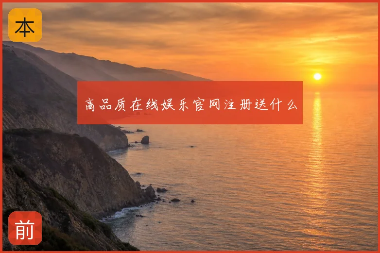 高品质在线娱乐官网注册送什么